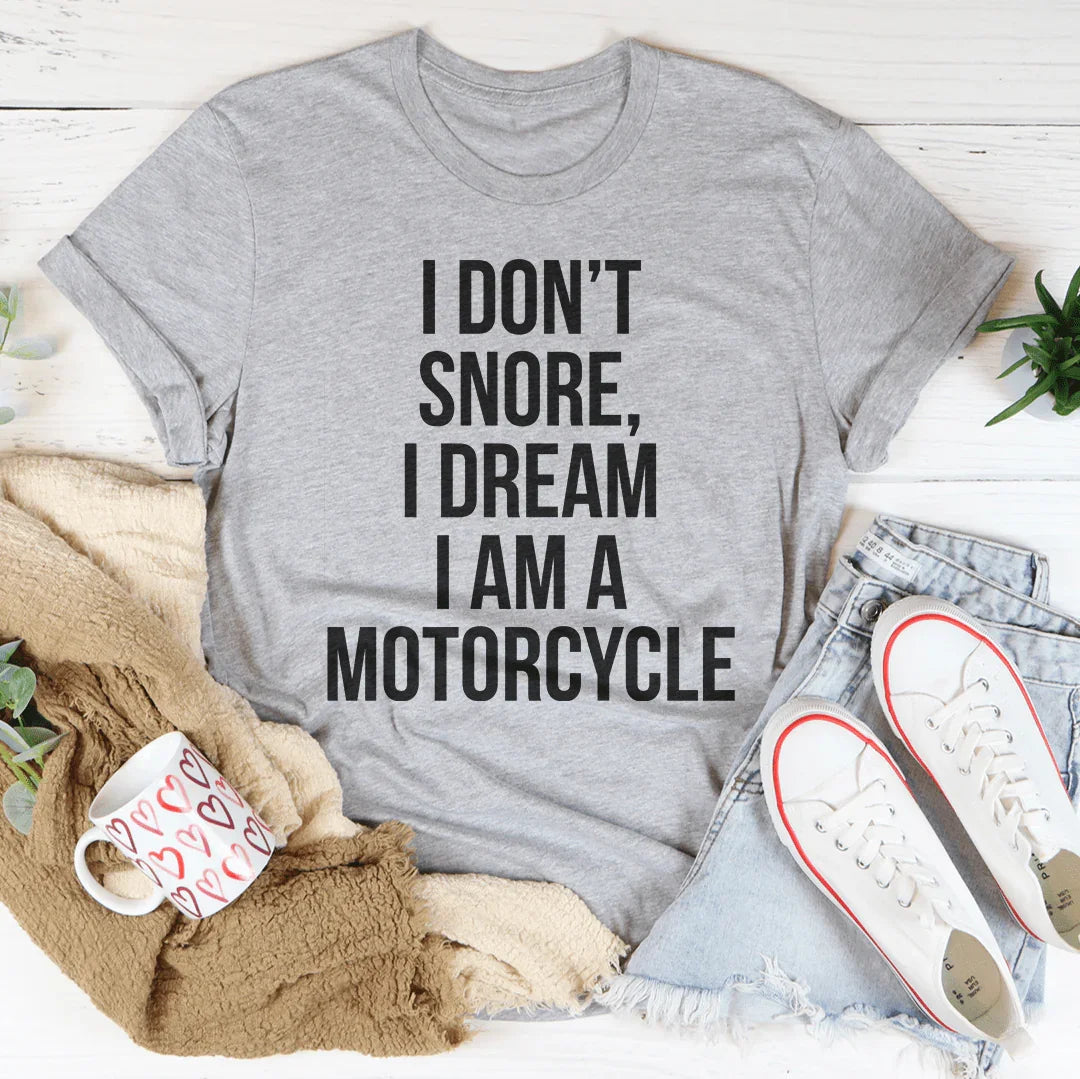 I Don't Snore I Dream I Am A Motorcycle Tee - WonderingCloth
