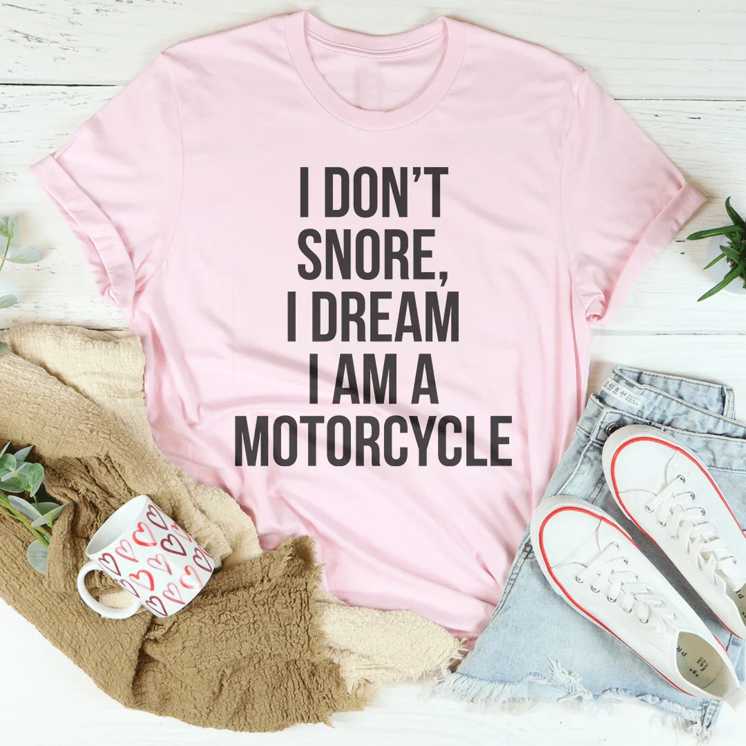 I Don't Snore I Dream I Am A Motorcycle Tee - WonderingCloth