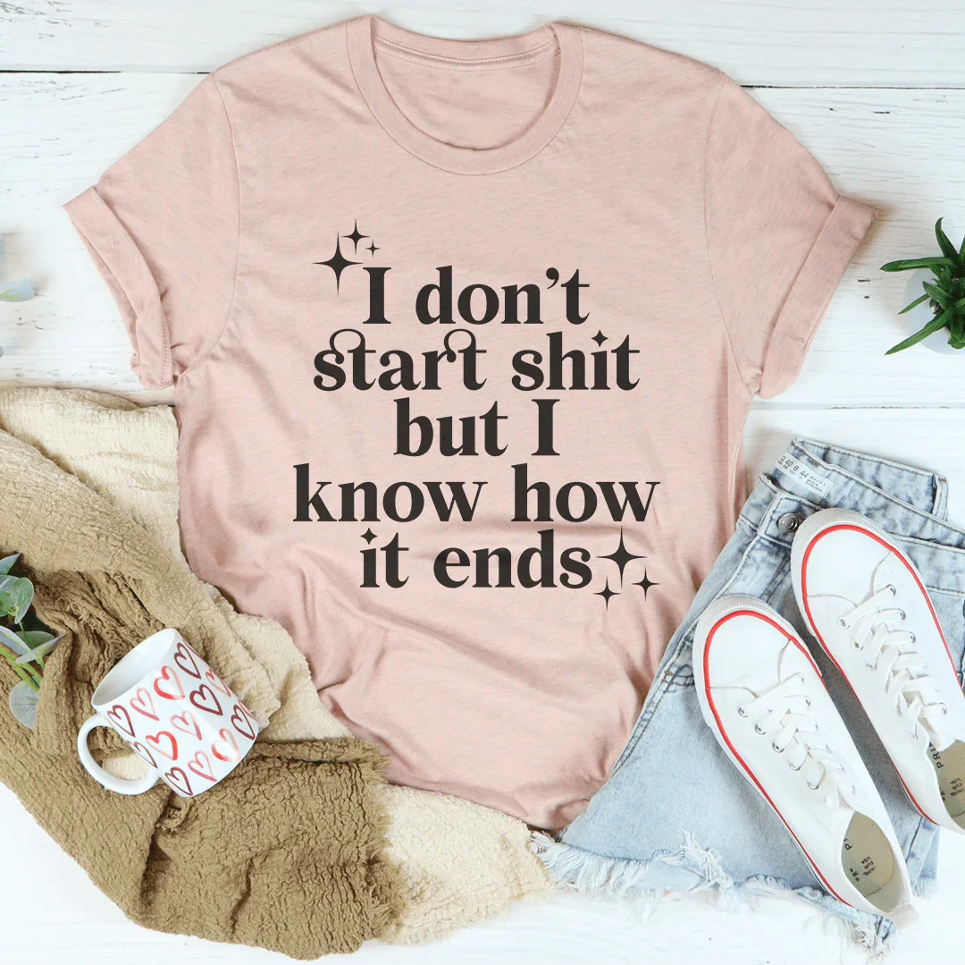 I Don't Start But I Know How It Ends Tee - WonderingCloth