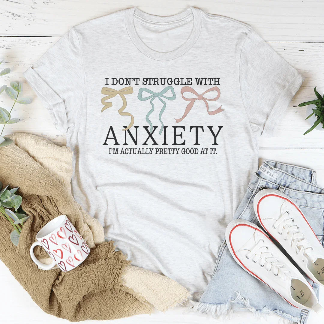 I Don't Struggle With Anxiety Tee - WonderingCloth
