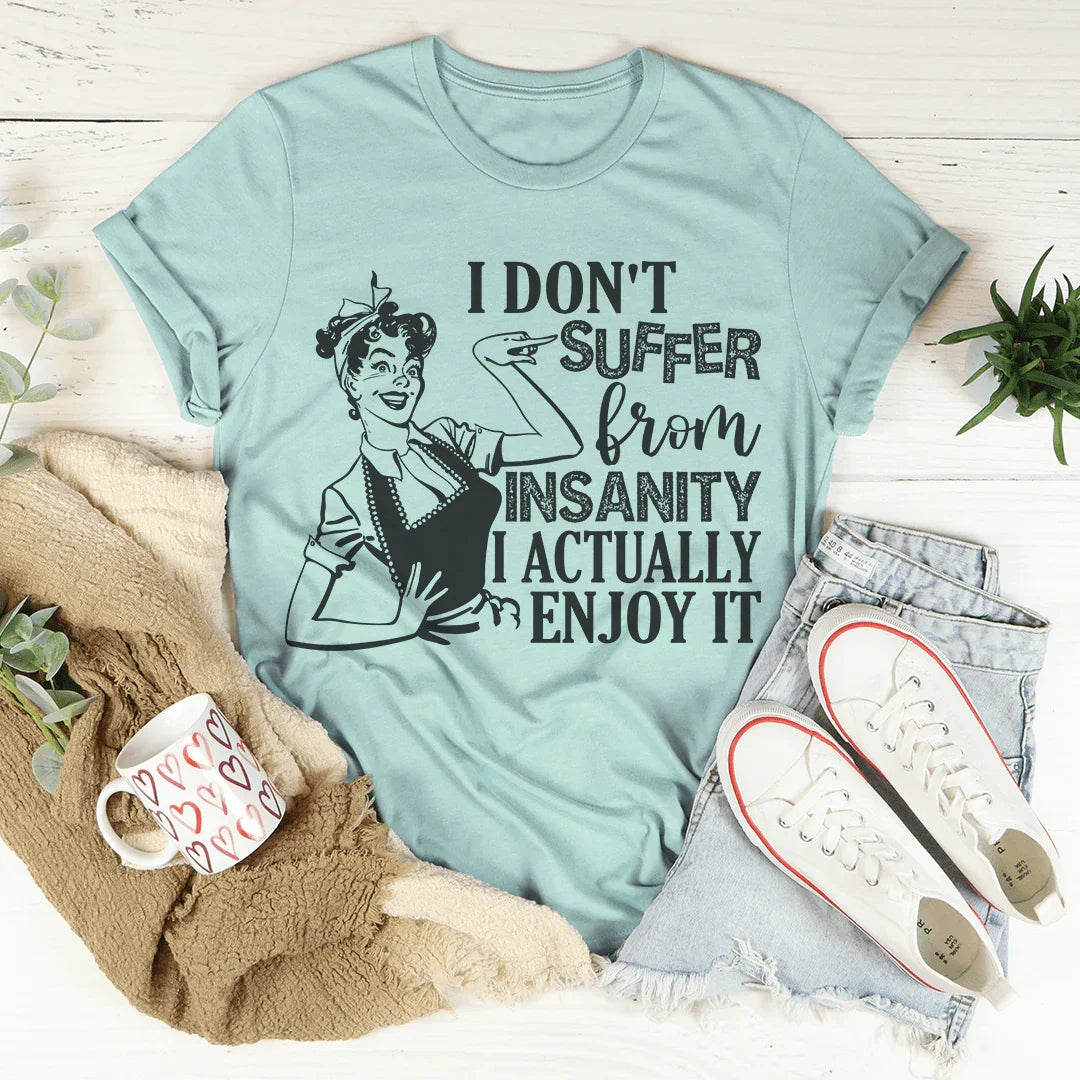 I Don't Suffer From Insanity I Actually Enjoy It Tee - WonderingCloth