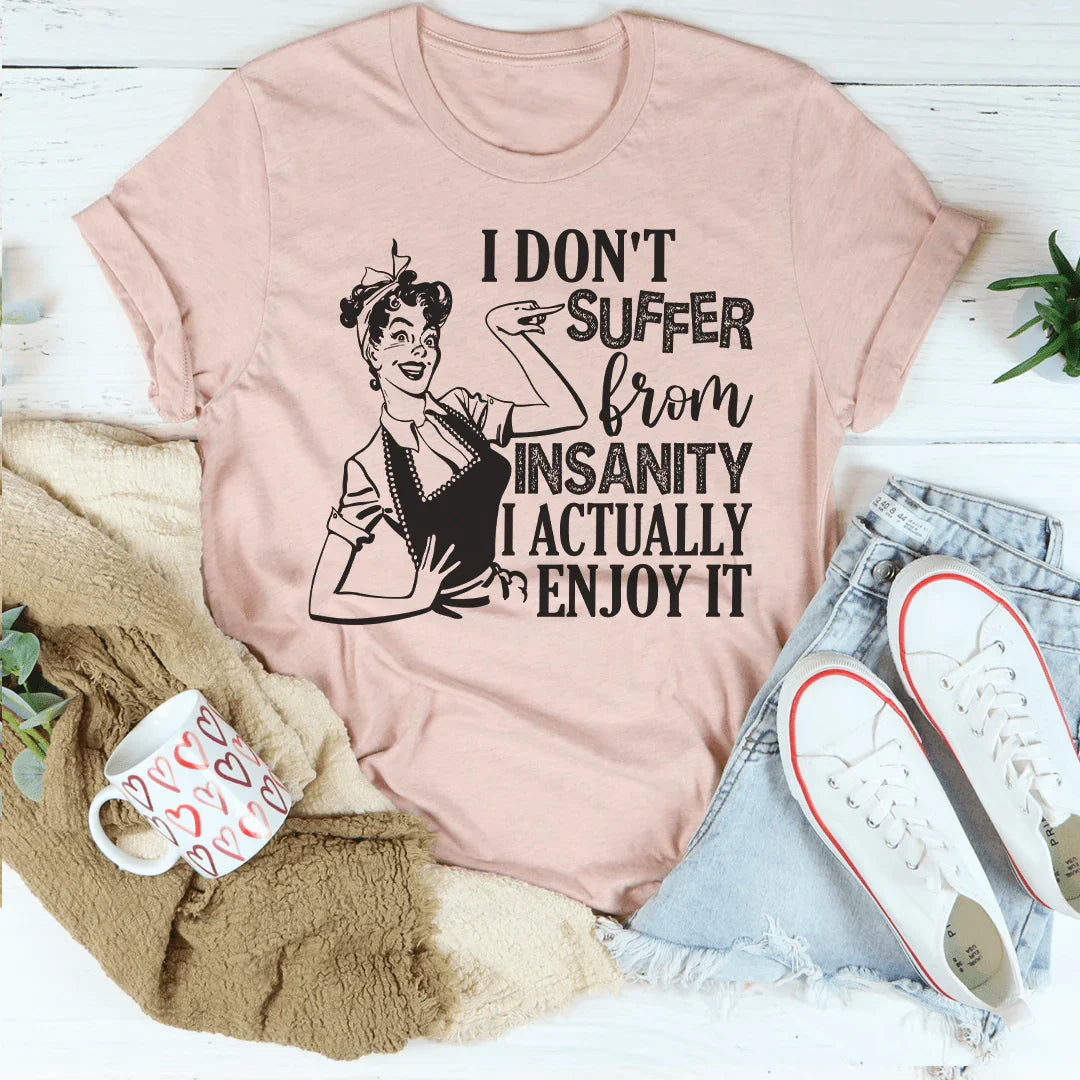 I Don't Suffer From Insanity I Actually Enjoy It Tee - WonderingCloth