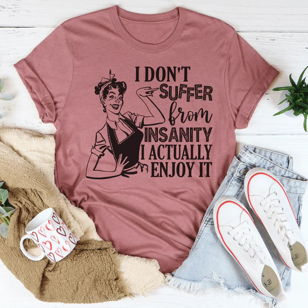 I Don't Suffer From Insanity I Actually Enjoy It Tee - WonderingCloth