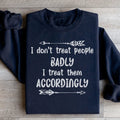 I Don't Treat People Badly I Treat Them Accordingly Sweatshirt - WonderingCloth