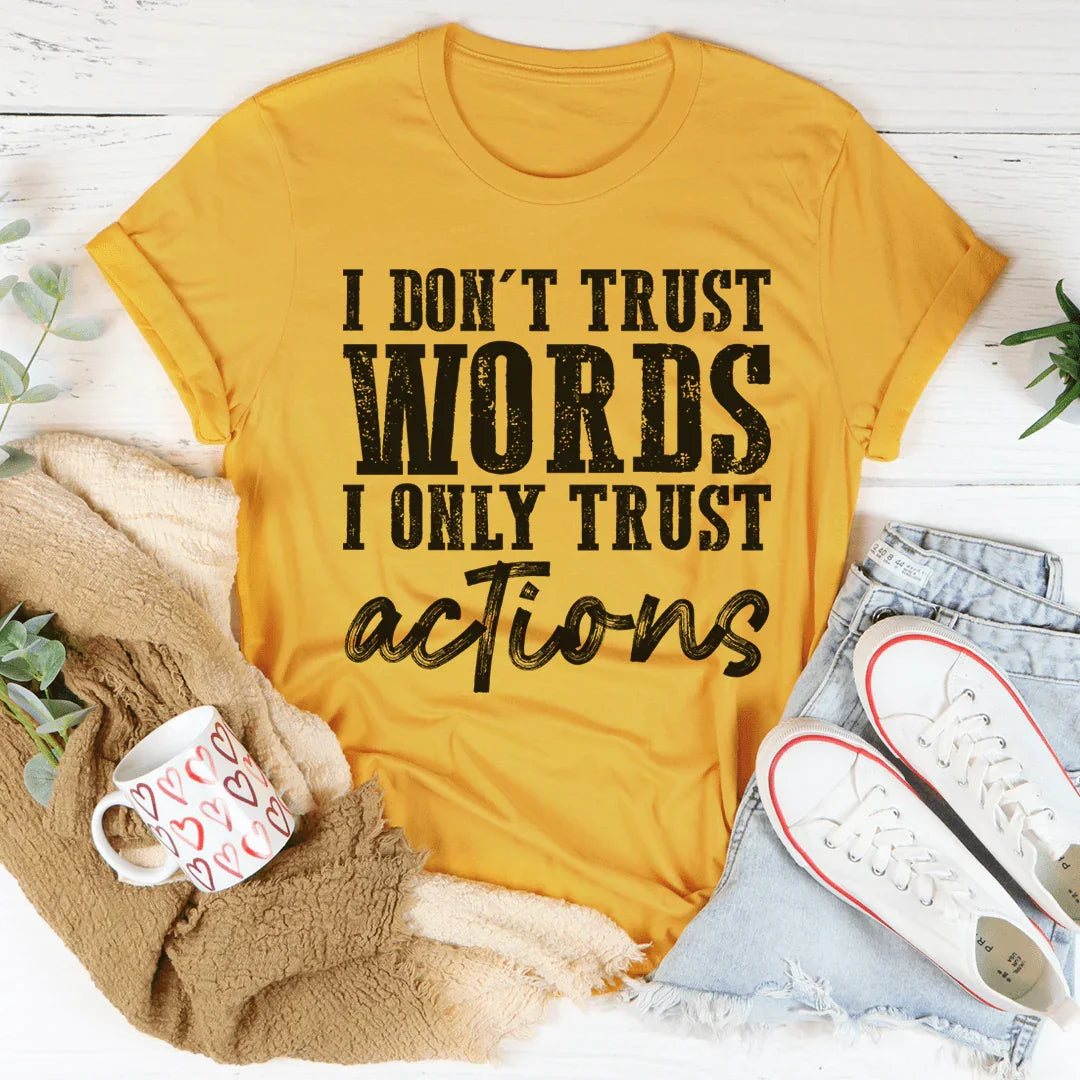 I Don't Trust Words I Only Trust Actions Tee - WonderingCloth