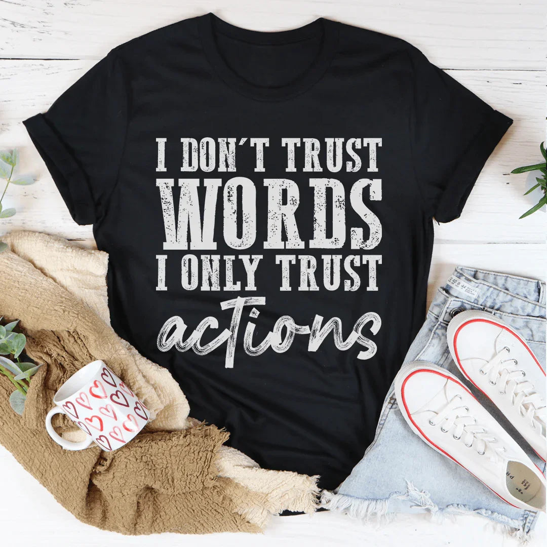 I Don't Trust Words I Only Trust Actions Tee - WonderingCloth