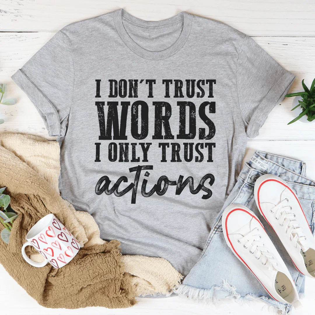 I Don't Trust Words I Only Trust Actions Tee - WonderingCloth