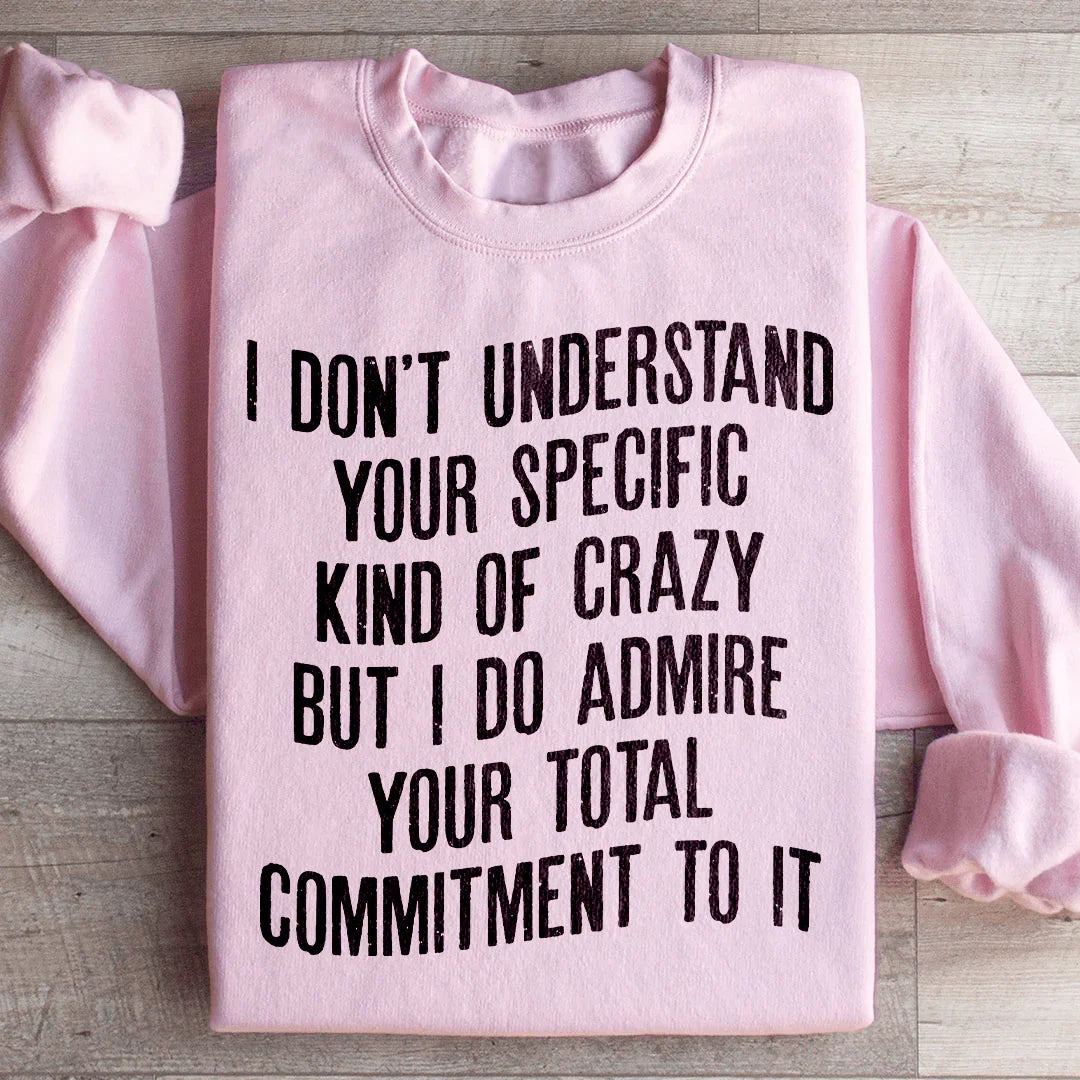 I Don't Understand Your Specific Kind Of Crazy Sweatshirt - WonderingCloth