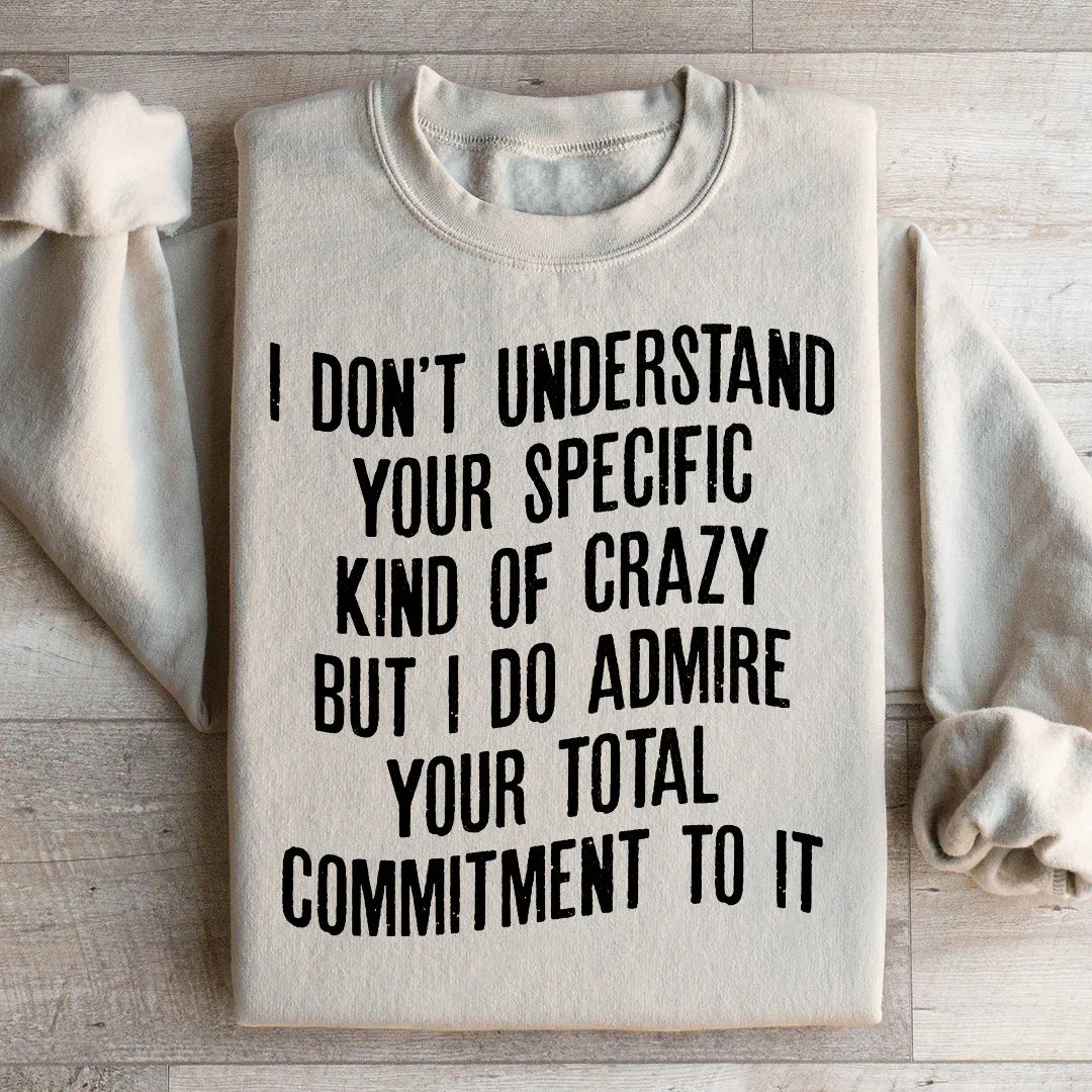 I Don't Understand Your Specific Kind Of Crazy Sweatshirt - WonderingCloth