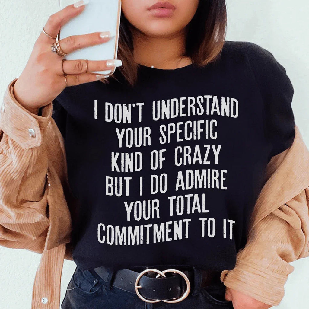 I Don't Understand Your Specific Kind Of Crazy Tee - WonderingCloth