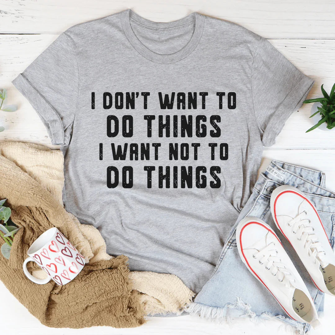 I Don't Want To Do Things Tee - WonderingCloth