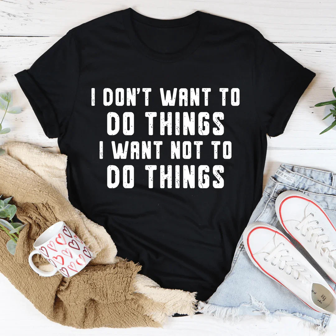 I Don't Want To Do Things Tee - WonderingCloth
