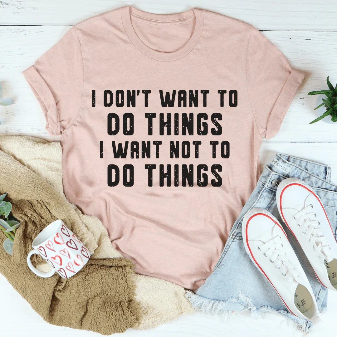 I Don't Want To Do Things Tee - WonderingCloth