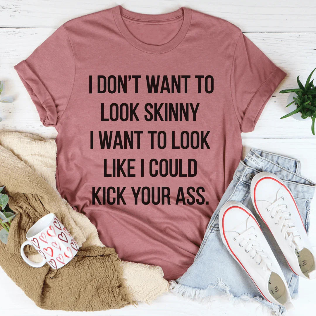 I Don't Want To Look Skinny Tee - WonderingCloth