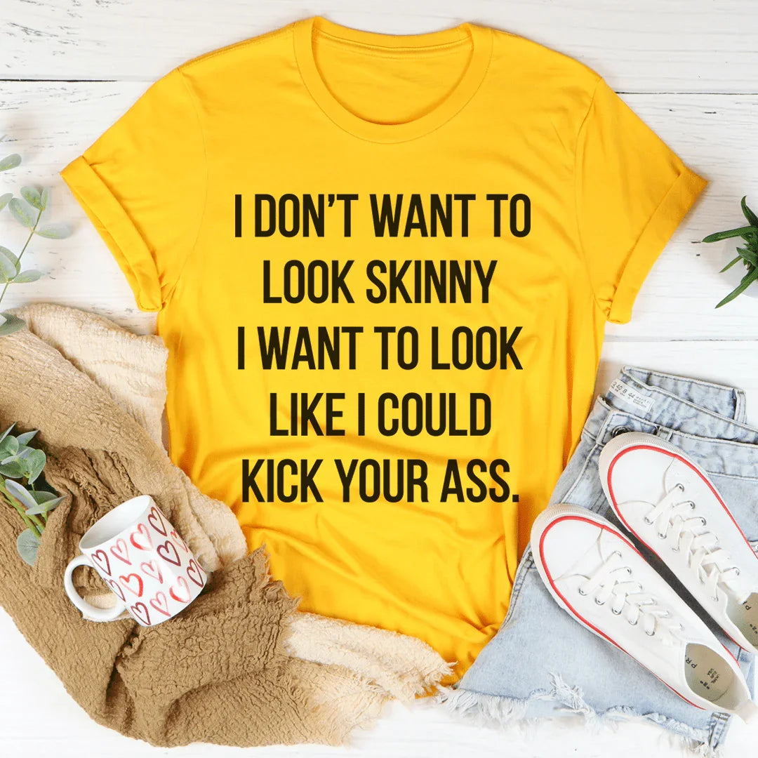 I Don't Want To Look Skinny Tee - WonderingCloth