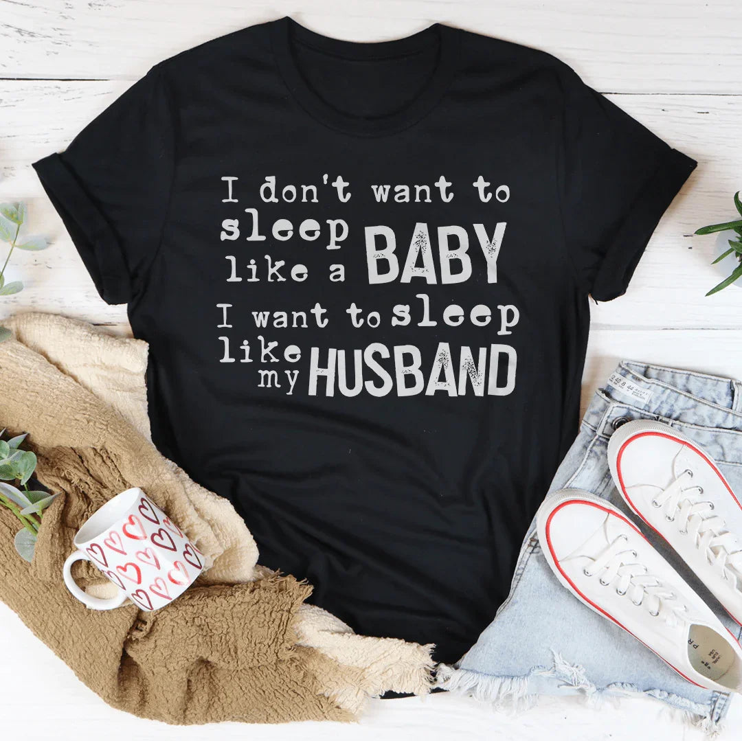 I Don't Want To Sleep Like A Baby I Want To Sleep Like My Husband Tee - WonderingCloth