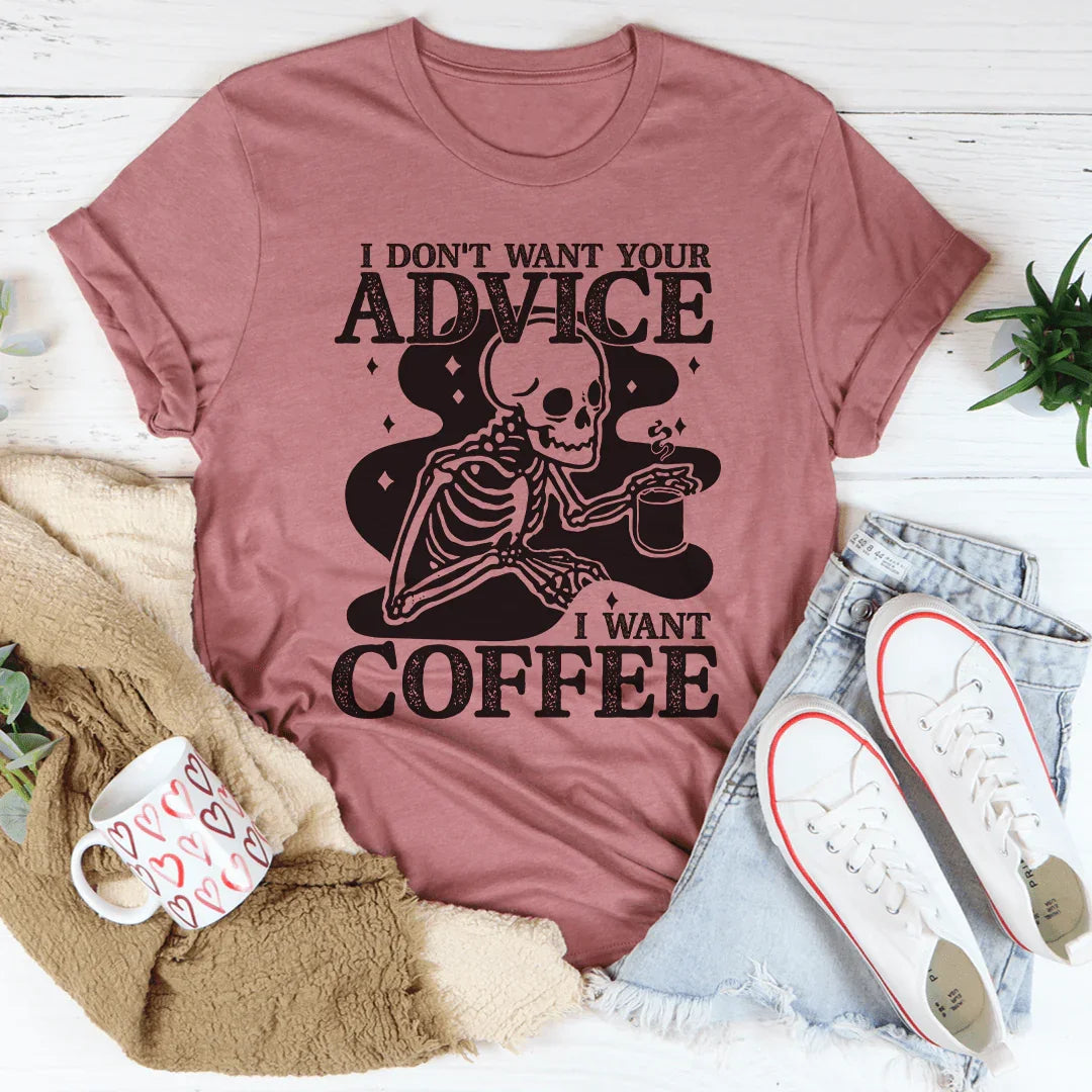 I Don't Want Your Advice I Want Coffee Tee - WonderingCloth