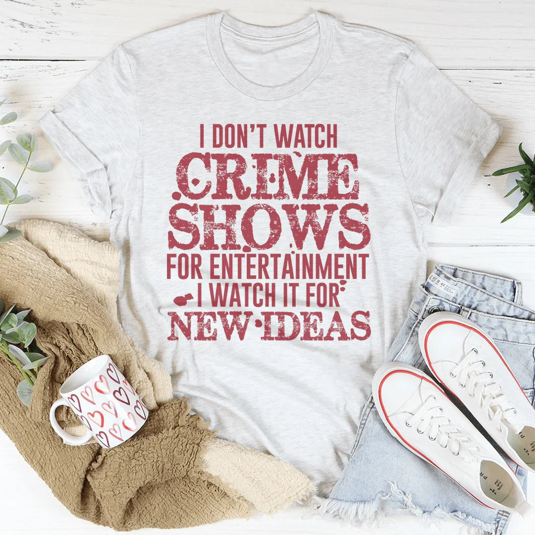 I Don't Watch Crime Shows Tee - WonderingCloth