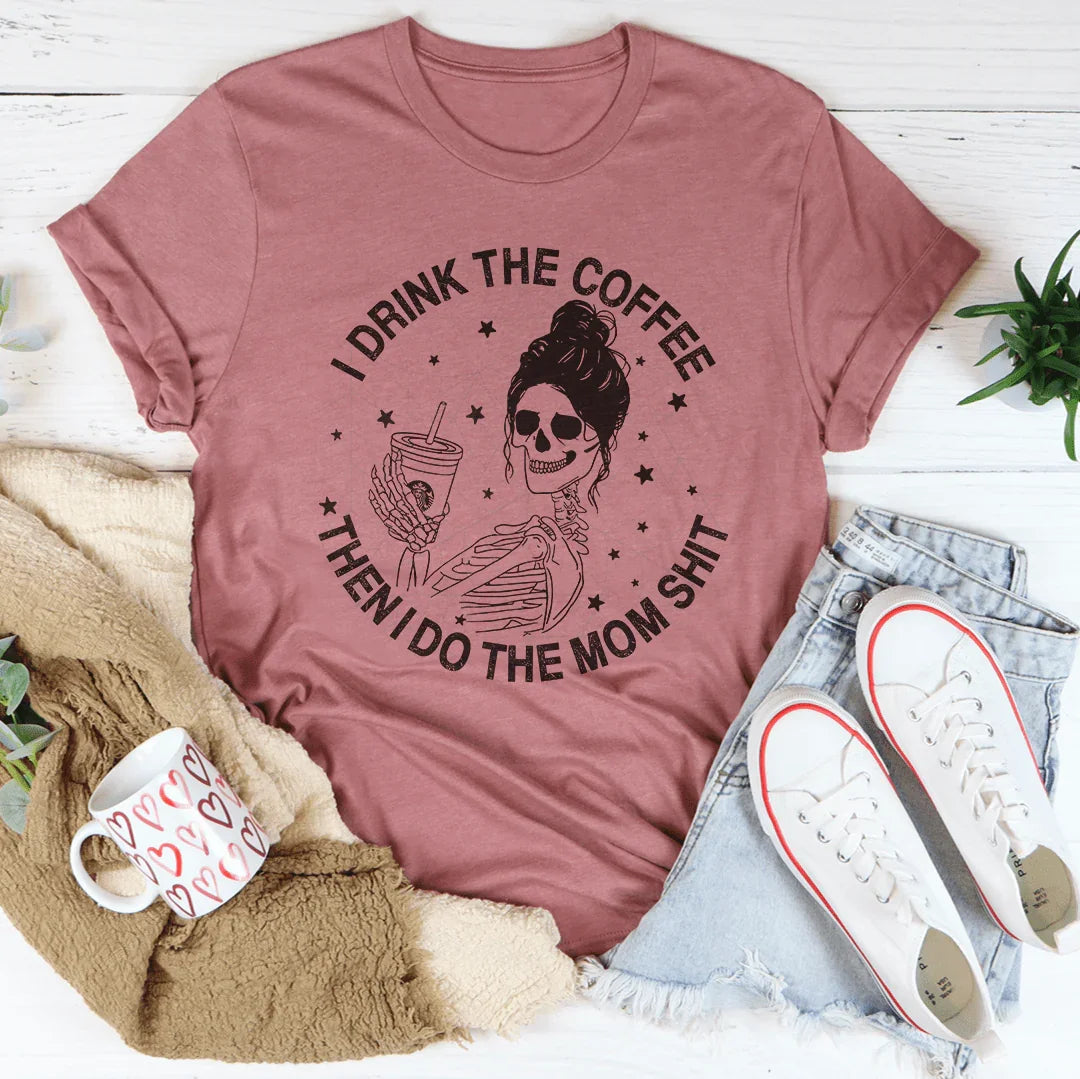 I Drink The Coffee Then I Do The Mom Stuff Tee - WonderingCloth