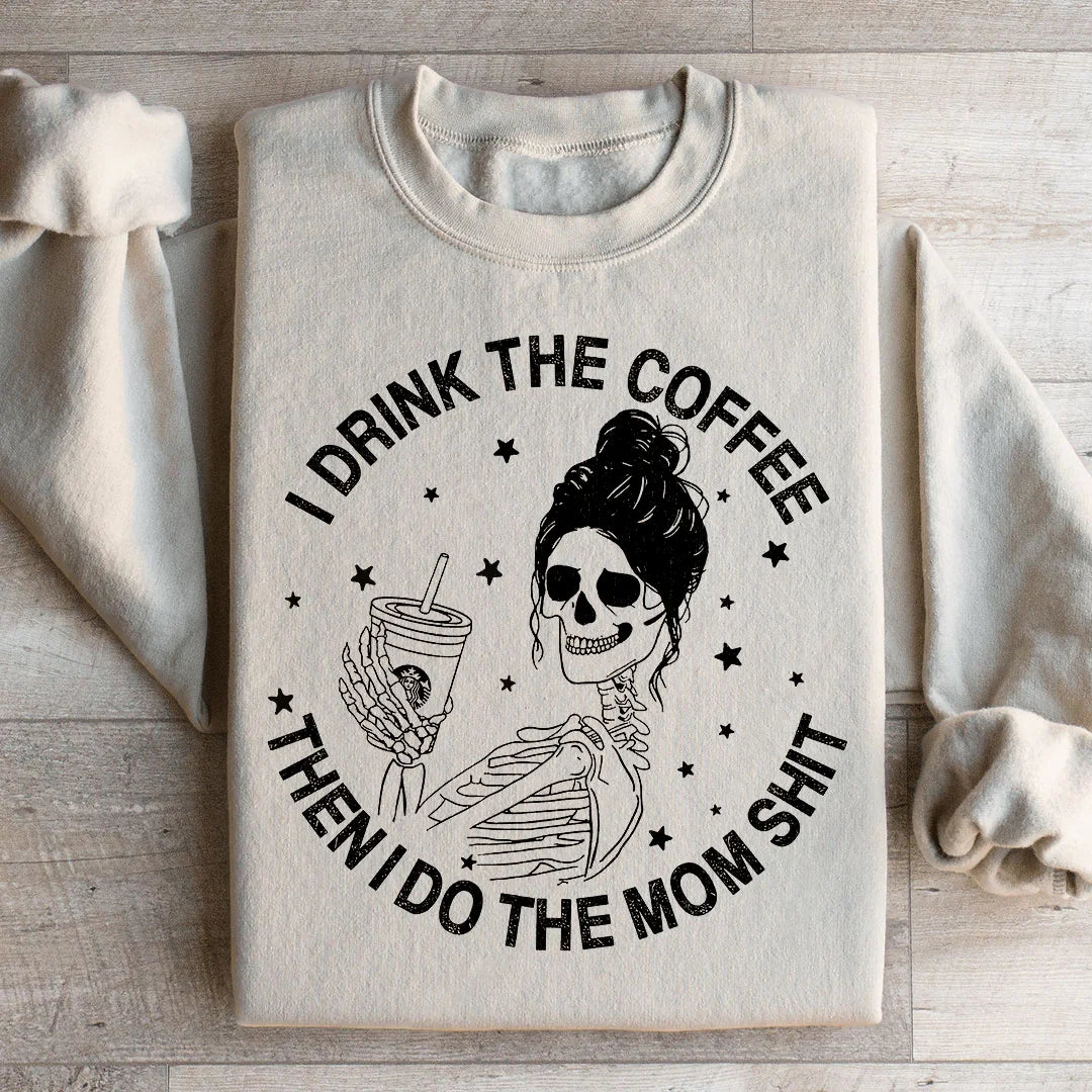 I Drink The Coffee Then I Do The Mom Stuff Sweatshirt - WonderingCloth