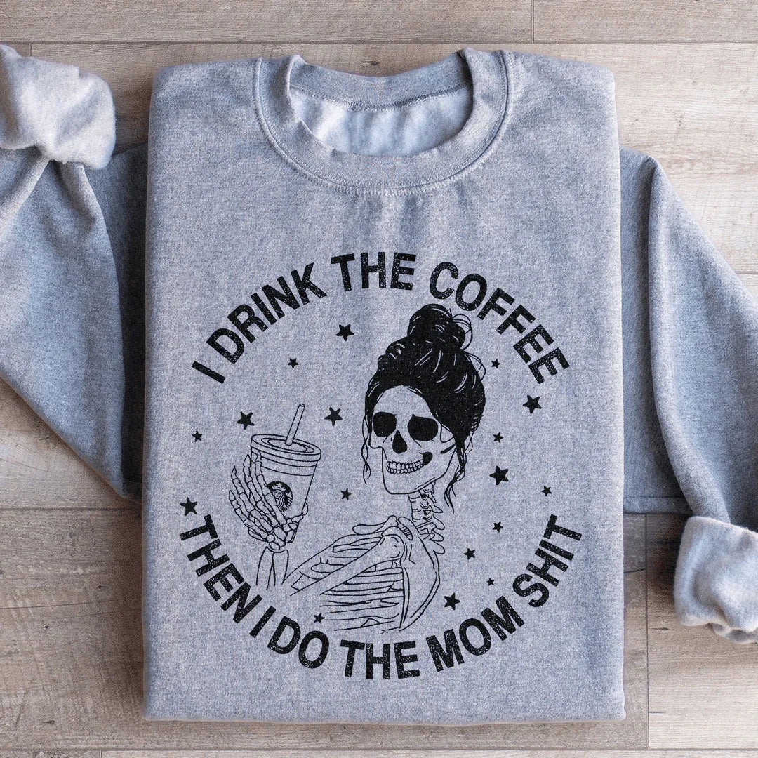 I Drink The Coffee Then I Do The Mom Stuff Sweatshirt - WonderingCloth