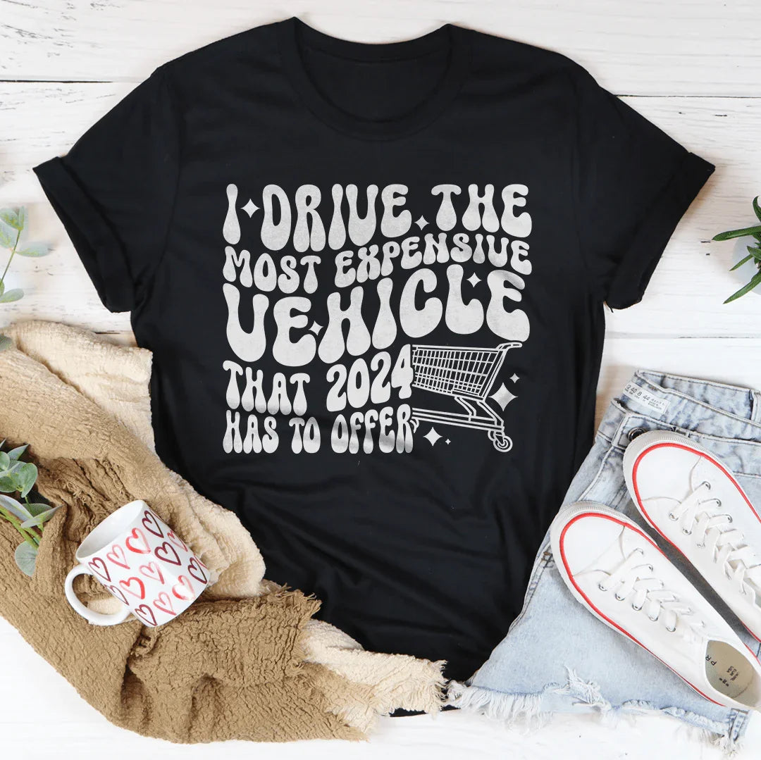 I Drive The Most Expensive Vehicle That 2024 Has To Offer Tee - WonderingCloth