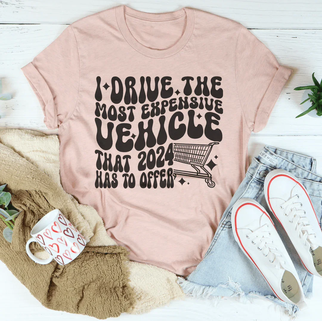 I Drive The Most Expensive Vehicle That 2024 Has To Offer Tee - WonderingCloth