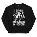 I Either Drink Coffee Or I Say Bad Words Sweatshirt - WonderingCloth