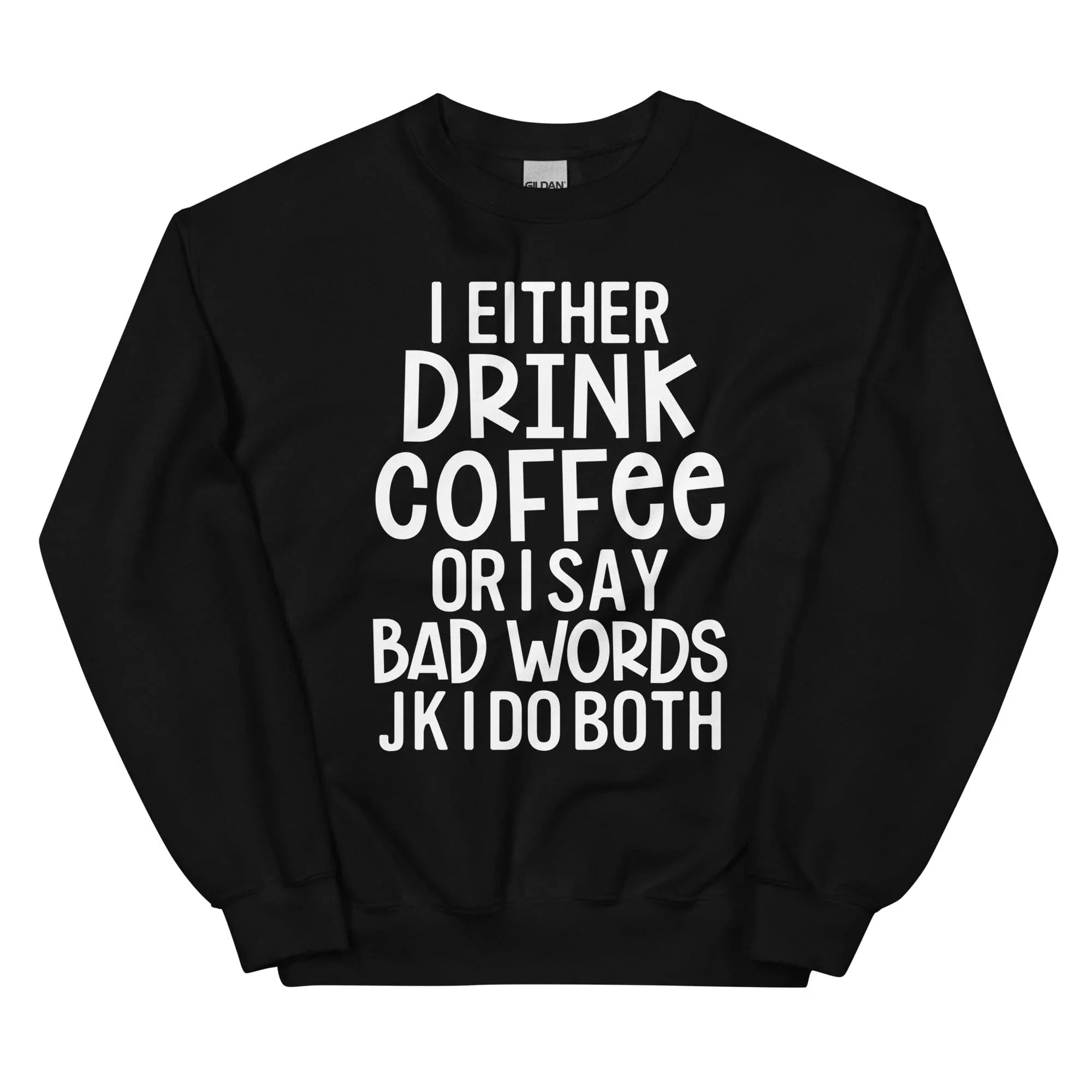 I Either Drink Coffee Or I Say Bad Words Sweatshirt - WonderingCloth
