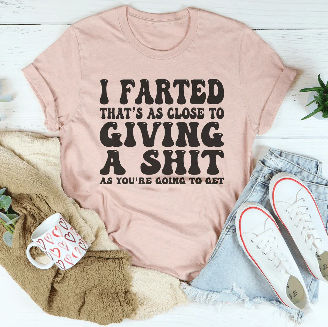 I Farted That's As Close To Giving Tee - WonderingCloth
