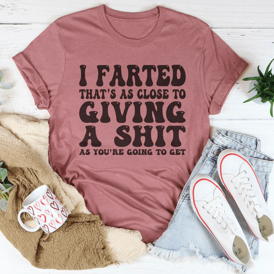 I Farted That's As Close To Giving Tee - WonderingCloth