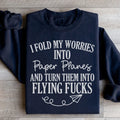 I Fold My Worries Into Paper Planes And Turn Them Into Flying F Sweatshirt - WonderingCloth