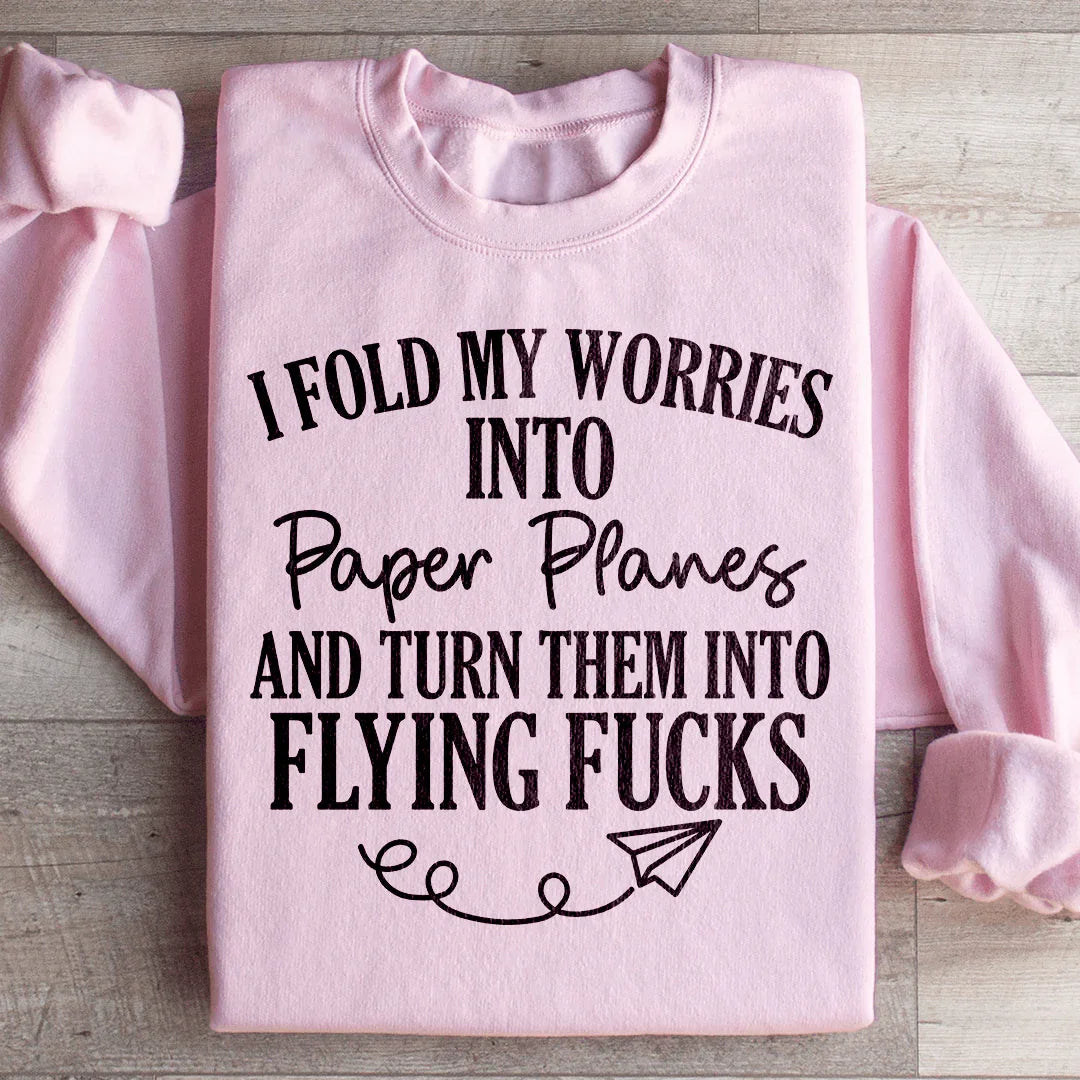 I Fold My Worries Into Paper Planes And Turn Them Into Flying F Sweatshirt - WonderingCloth