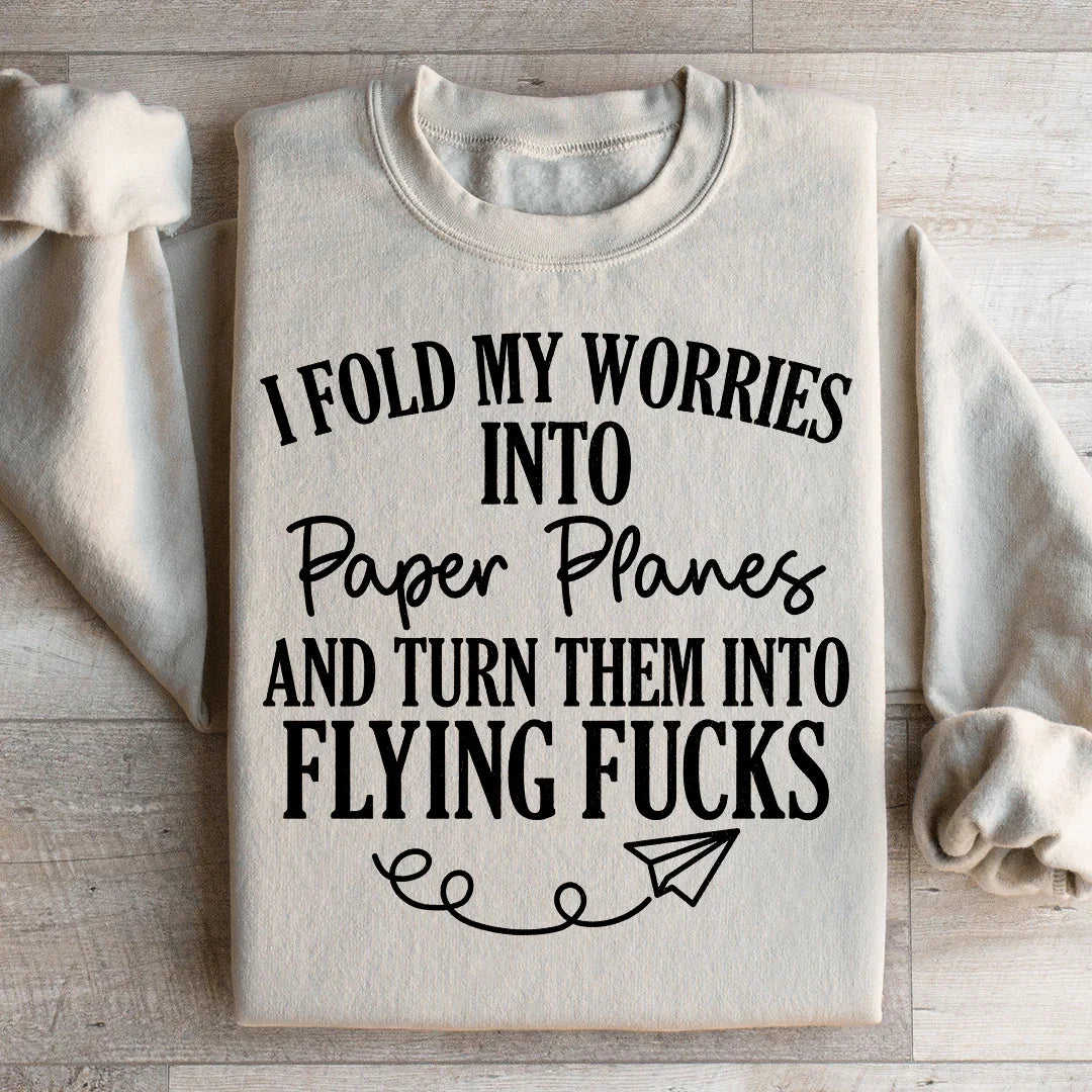 I Fold My Worries Into Paper Planes And Turn Them Into Flying F Sweatshirt - WonderingCloth