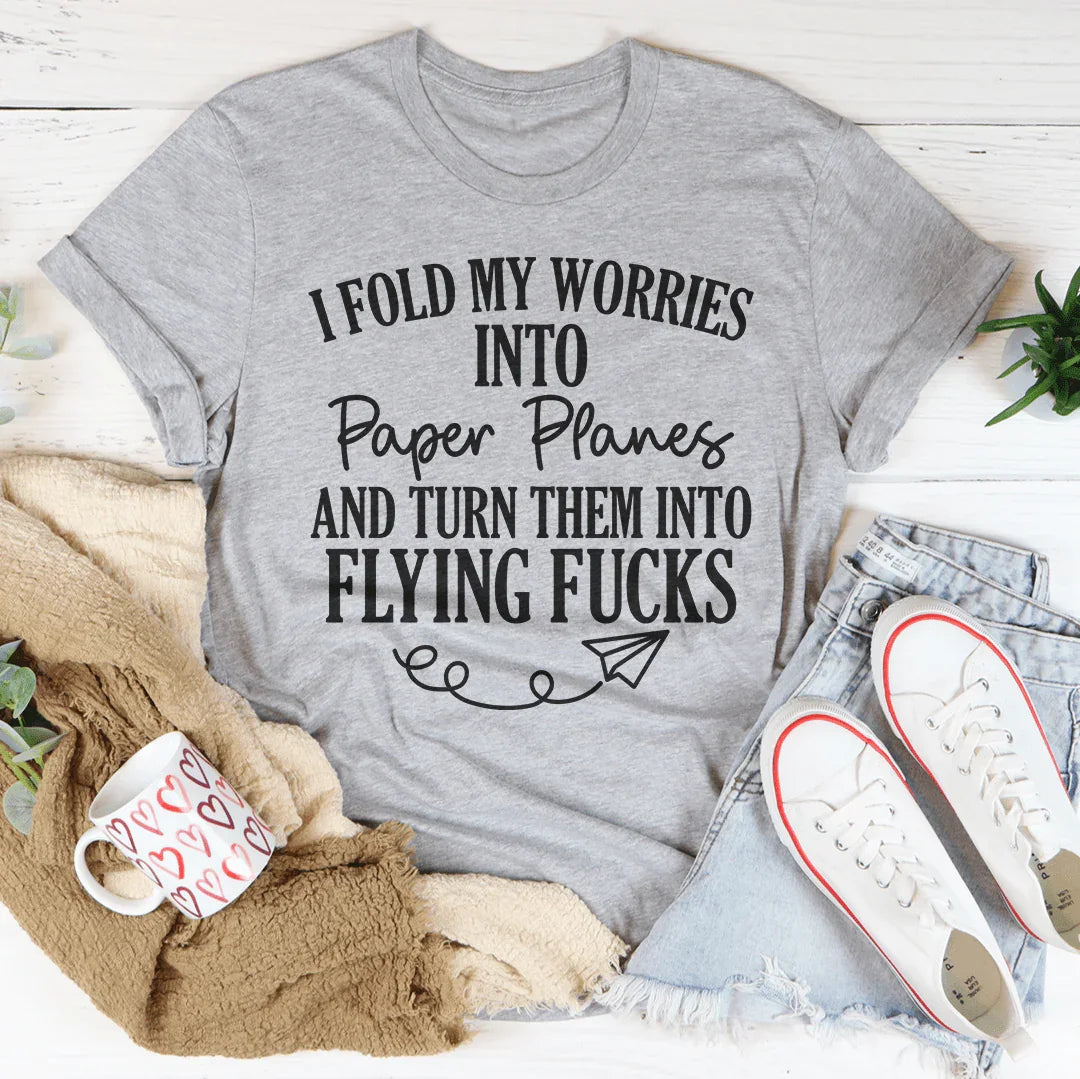 I Fold My Worries Into Paper Planes And Turn Them Into Flying F Tee - WonderingCloth