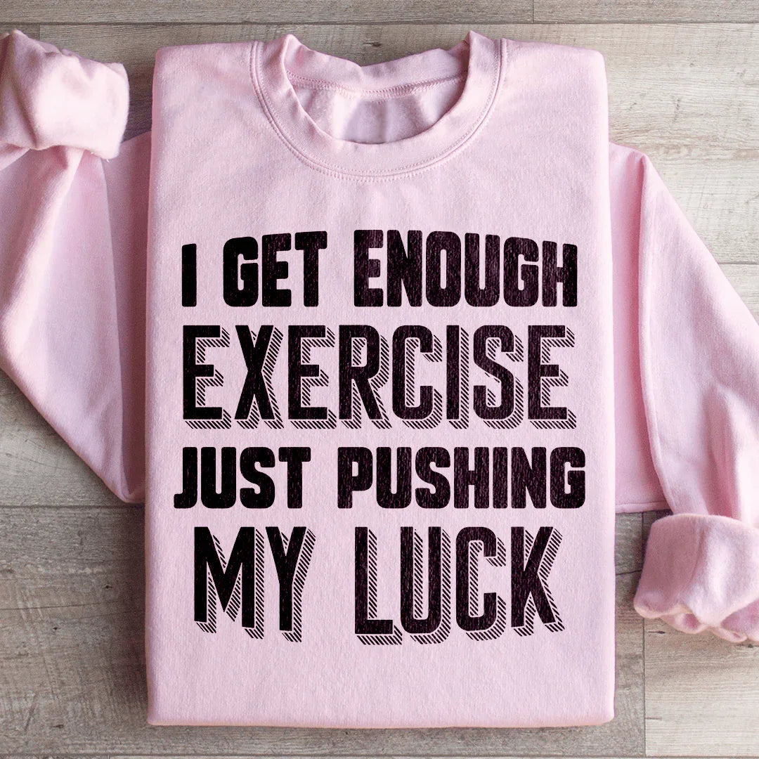 I Get Enough Exercise Just Pushing My Luck Sweatshirt - WonderingCloth