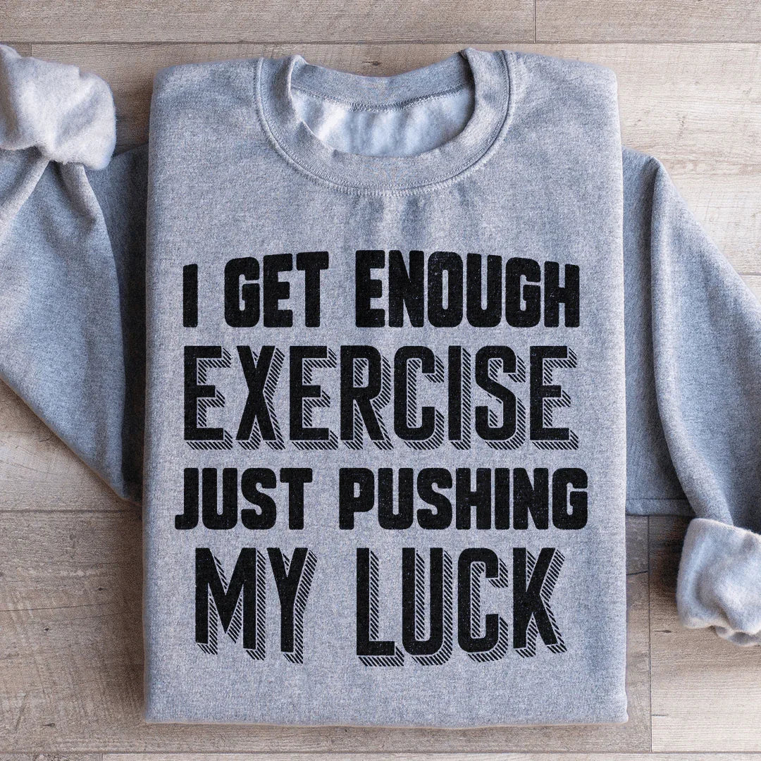 I Get Enough Exercise Just Pushing My Luck Sweatshirt - WonderingCloth