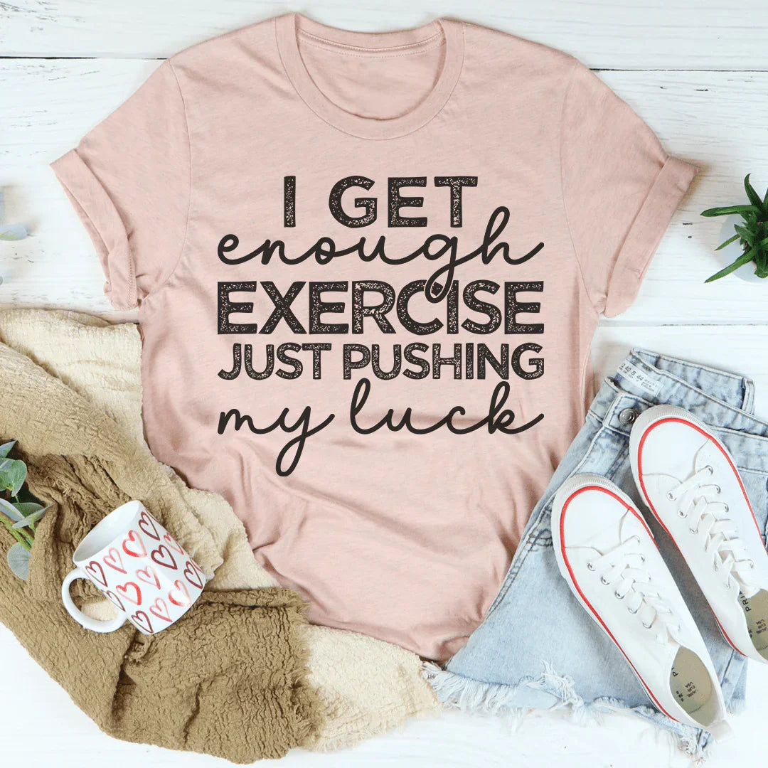 I Get Enough Exercise Just Pushing My Luck Tee - WonderingCloth