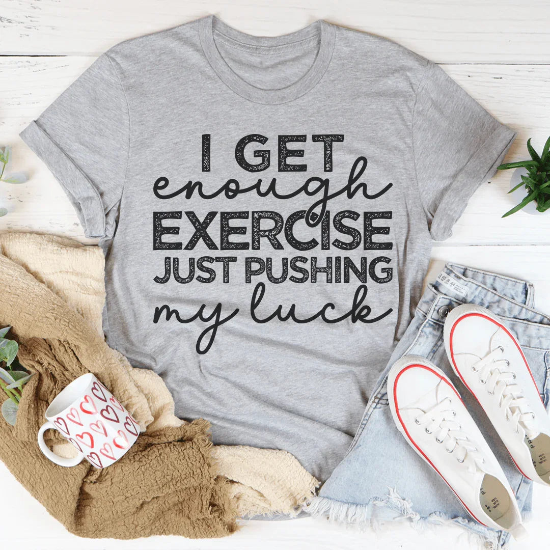 I Get Enough Exercise Just Pushing My Luck Tee - WonderingCloth