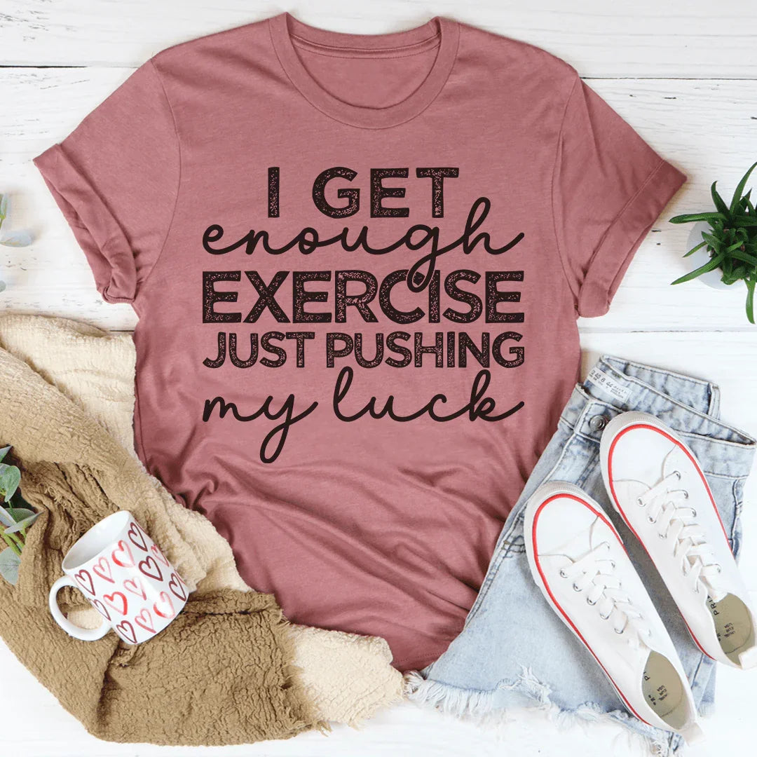I Get Enough Exercise Just Pushing My Luck Tee - WonderingCloth