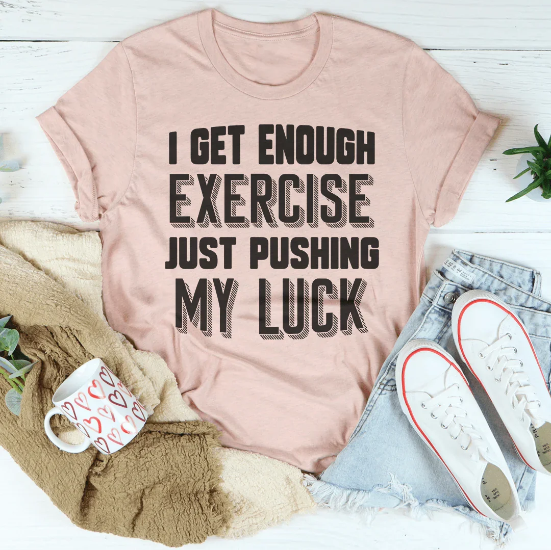 I Get Enough Exercise Just Pushing My Luck Tee - WonderingCloth