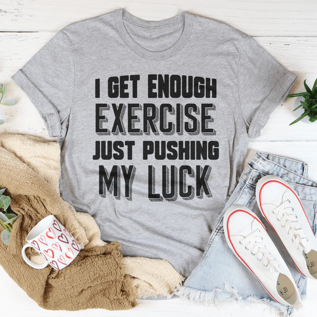 I Get Enough Exercise Just Pushing My Luck Tee - WonderingCloth