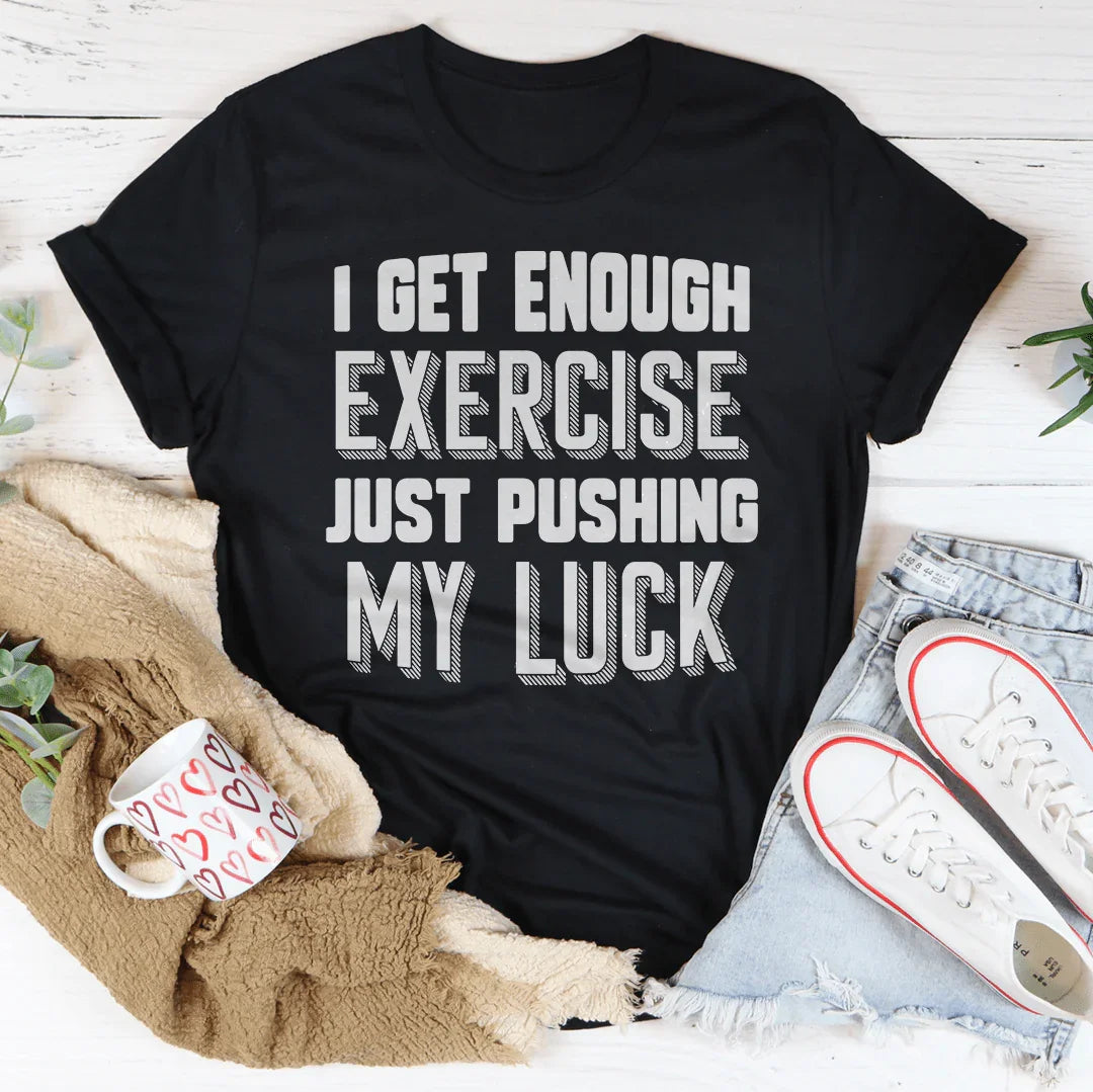 I Get Enough Exercise Just Pushing My Luck Tee - WonderingCloth