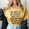 I Get Most of My Exercise These Days from Shaking My Head in Disbelief Tee - WonderingCloth