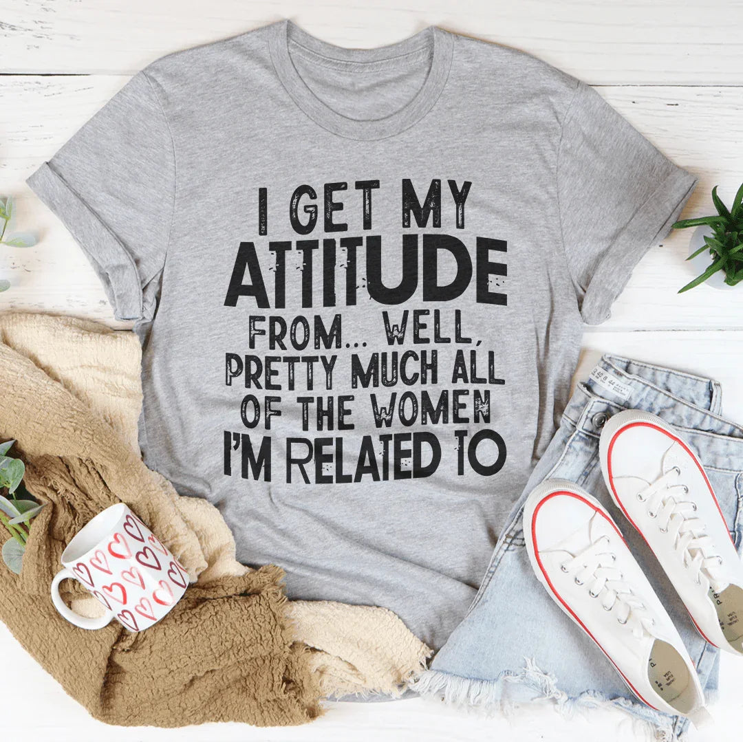 I Get My Attitude From All The Women I'm Related To Tee - WonderingCloth
