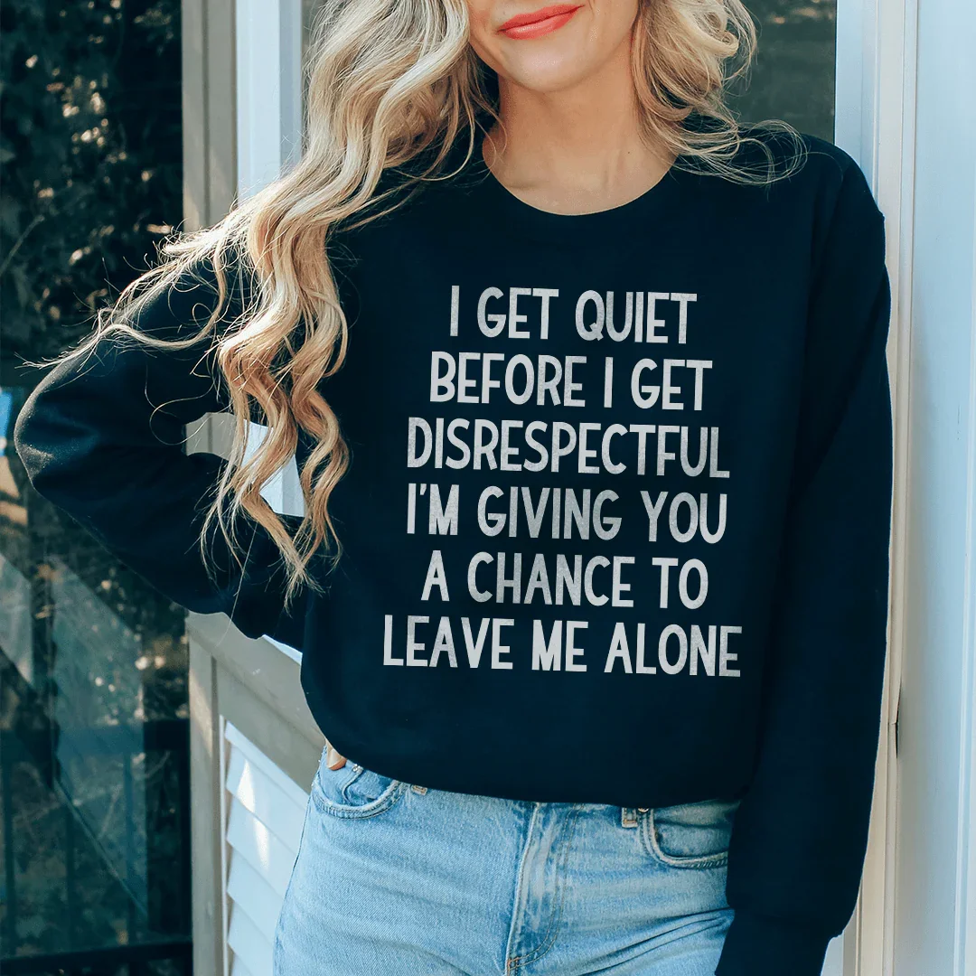 I Get Quiet Before I Get Disrespectful Sweatshirt - WonderingCloth
