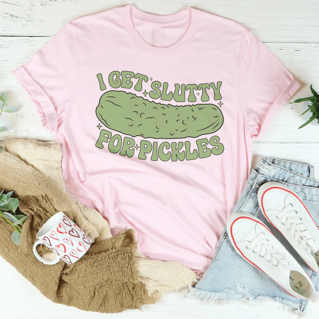I Get Slutty For Pickles Tee - WonderingCloth