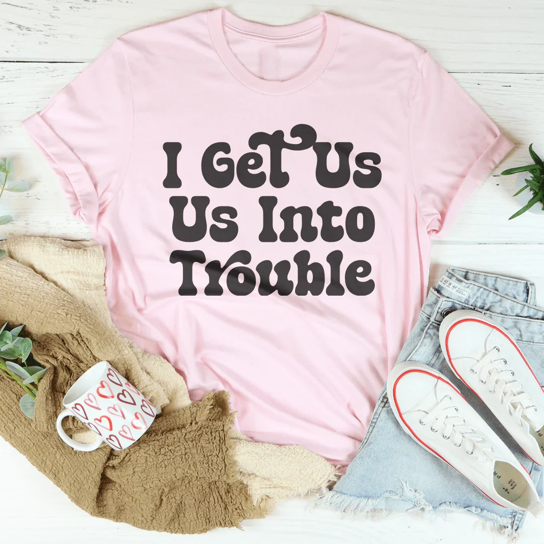 I Get Us Out Of Trouble / I Get  Us Into Trouble Tee - WonderingCloth