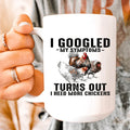 I Googled My Symptoms Turns Out I Need More Chickens Ceramic Mug 15 oz - WonderingCloth