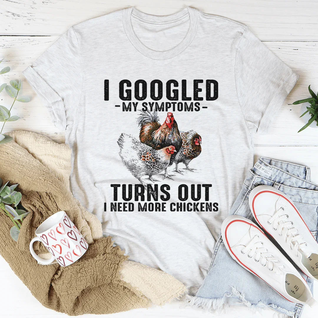 I Googled My Symptoms Turns Out I Need More Chickens Tee - WonderingCloth